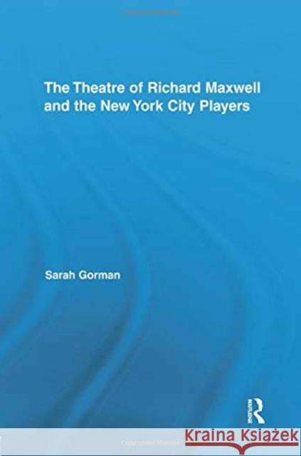 The Theatre of Richard Maxwell and the New York City Players Sarah Gorman 9781138378087 Taylor and Francis