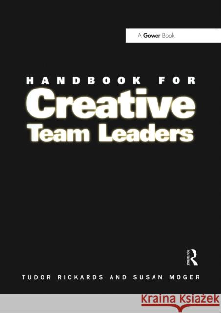 Handbook for Creative Team Leaders Tudor Rickards, Susan Moger 9781138378117