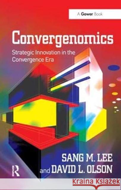 Convergenomics: Strategic Innovation in the Convergence Era Lee, Sang M. 9781138378131 Taylor and Francis