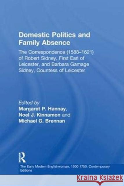 Domestic Politics and Family Absence: The Correspondence (1588-1621) of Robert Sidney, First Earl of Leicester, and Barbara Gamage Sidney, Countess of Hannay, Margaret P. 9781138378186