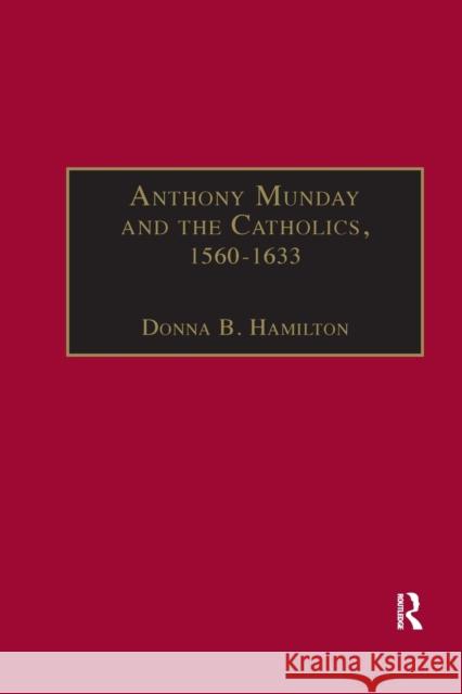 Anthony Munday and the Catholics, 1560-1633 Hamilton, Donna B. 9781138378193 Taylor and Francis