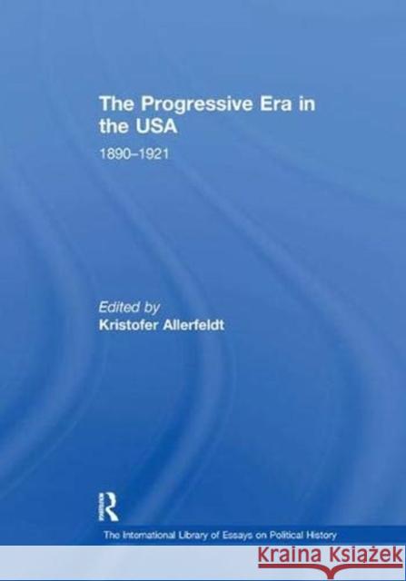 The Progressive Era in the Usa: 1890-1921 Allerfeldt, Kristofer 9781138378407