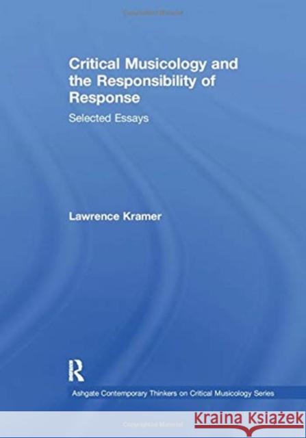 Critical Musicology and the Responsibility of Response: Selected Essays Kramer, Lawrence 9781138378438