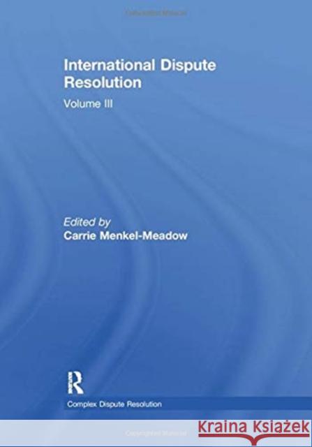 International Dispute Resolution: Volume III Menkel-Meadow, Carrie 9781138378513 TAYLOR & FRANCIS