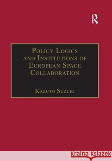 Policy Logics and Institutions of European Space Collaboration Kazuto Suzuki   9781138378704 Routledge