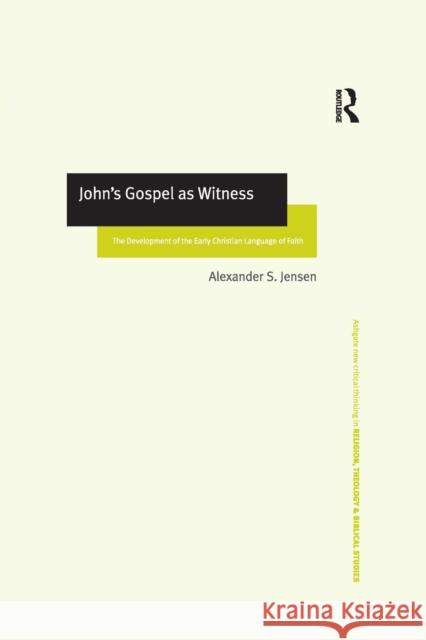 John's Gospel as Witness: The Development of the Early Christian Language of Faith Alexander S. Jensen   9781138378797 Routledge