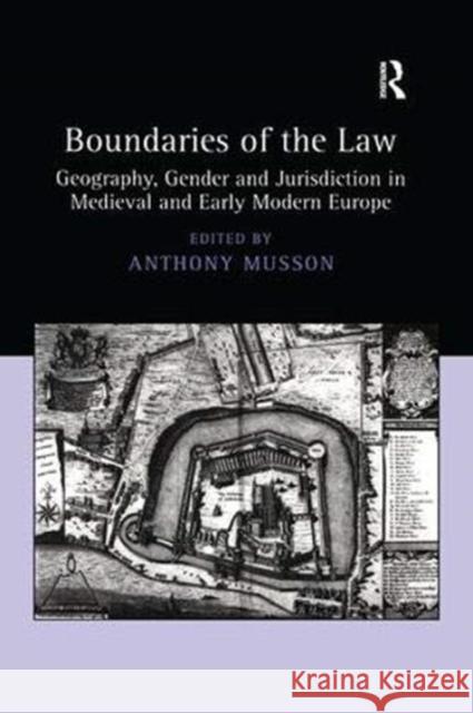 Boundaries of the Law: Geography, Gender and Jurisdiction in Medieval and Early Modern Europe Anthony Musson   9781138379039 Routledge