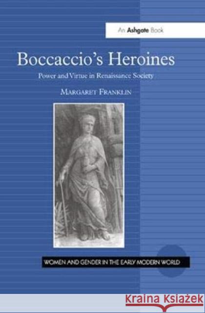 Boccaccio's Heroines: Power and Virtue in Renaissance Society Margaret Franklin   9781138379121