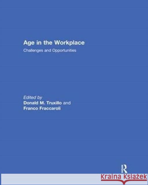 Age in the Workplace: Challenges and Opportunities Donald M. Truxillo (Portland State Unive Franco Fraccaroli (University of Trento,  9781138379305 Routledge