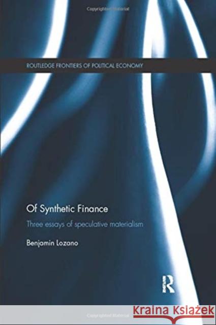 Of Synthetic Finance: Three Essays of Speculative Materialism Lozano, Benjamin 9781138379329 Taylor and Francis