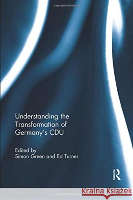 Understanding the Transformation of Germany's Cdu Green, Simon 9781138379398