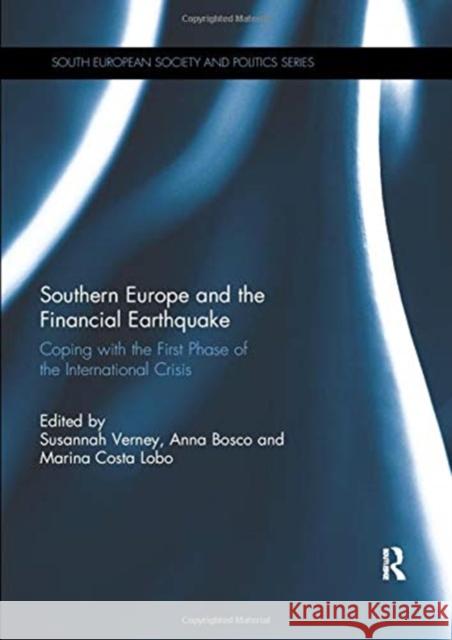 Southern Europe and the Financial Earthquake: Coping with the First Phase of the International Crisis Susannah Verney (University of Athens, G Anna Bosco (University of Trieste, Italy Marina Costa Lobo (University of Lisbo 9781138379435