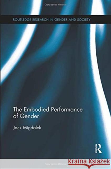 The Embodied Performance of Gender Jack Migdalek (University of Melbourne,    9781138379473 Routledge