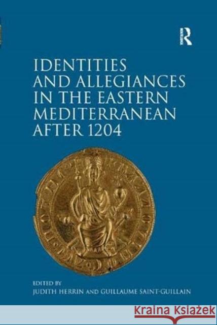 Identities and Allegiances in the Eastern Mediterranean After 1204 Herrin, Judith 9781138379688