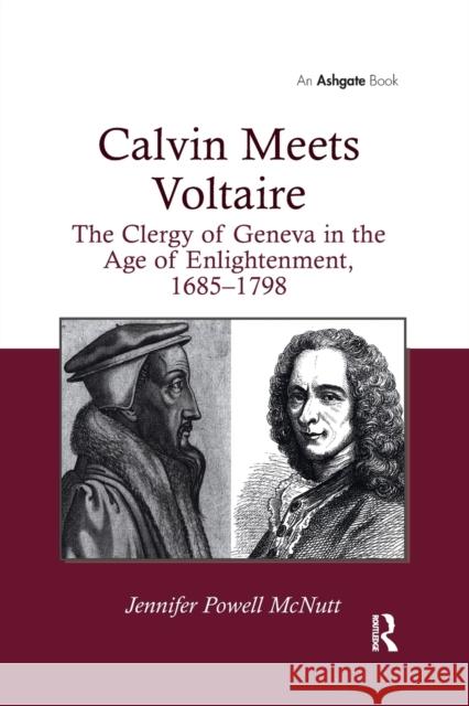 Calvin Meets Voltaire: The Clergy of Geneva in the Age of Enlightenment, 1685-1798 Jennifer Powell McNutt   9781138379732