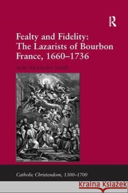 Fealty and Fidelity: The Lazarists of Bourbon France, 1660-1736 Sean Alexander Smith   9781138380004 Routledge