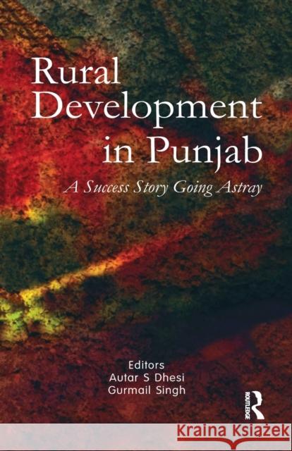 Rural Development in Punjab: A Success Story Going Astray Dhesi, Autar S. 9781138380264