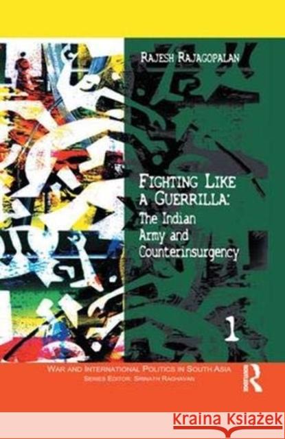 Fighting Like a Guerrilla: The Indian Army and Counterinsurgency Rajagopalan, Rajesh 9781138380271