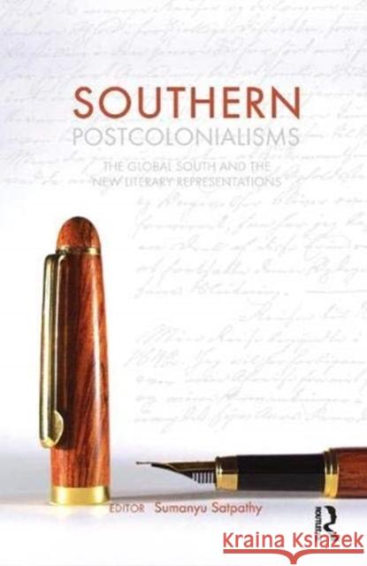 Southern Postcolonialisms: The Global South and the 'New' Literary Representations Satpathy, Sumanyu 9781138380301 Taylor and Francis