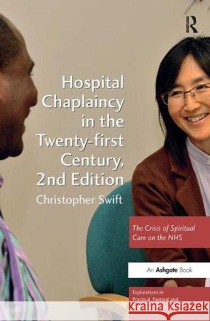 Hospital Chaplaincy in the Twenty-First Century: The Crisis of Spiritual Care on the Nhs Swift, Christopher 9781138380790