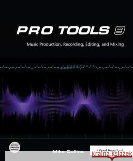 Pro Tools 9: Music Production, Recording, Editing, and Mixing Collins, Mike 9781138380875
