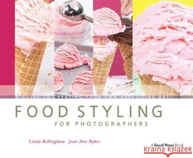 Food Styling for Photographers: A Guide to Creating Your Own Appetizing Art Bellingham, Linda 9781138380899 Taylor and Francis