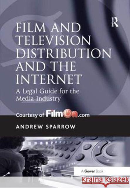 Film and Television Distribution and the Internet: A Legal Guide for the Media Industry Sparrow, Andrew 9781138380998