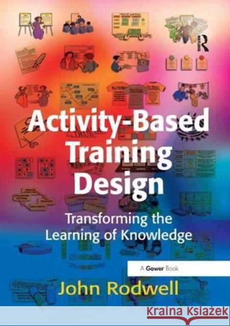 Activity-Based Training Design: Transforming the Learning of Knowledge John Rodwell 9781138381025 Taylor & Francis Ltd