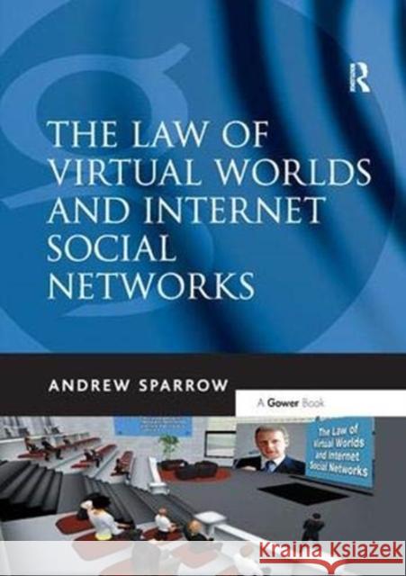 The Law of Virtual Worlds and Internet Social Networks Andrew Sparrow 9781138381049
