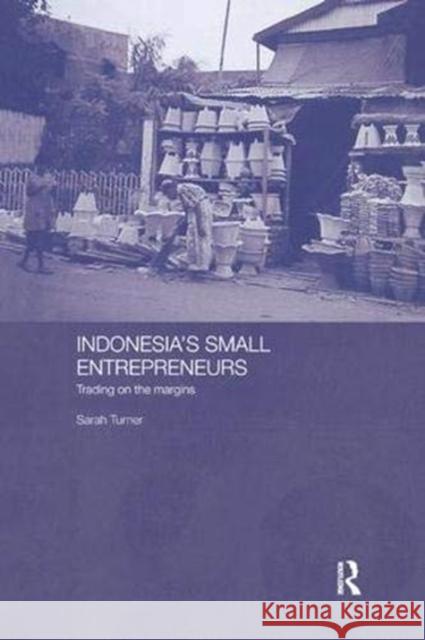 Indonesia's Small Entrepreneurs: Trading on the Margins Turner, Sarah 9781138381070