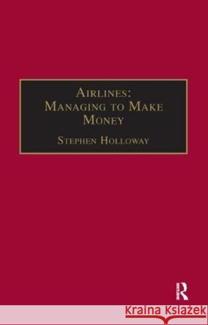 Airlines: Managing to Make Money Stephen Holloway 9781138381087