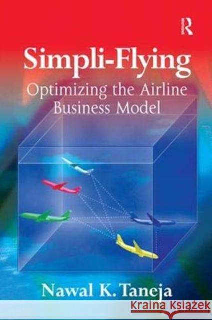 Simpli-Flying: Optimizing the Airline Business Model Nawal K. Taneja   9781138381124 Routledge