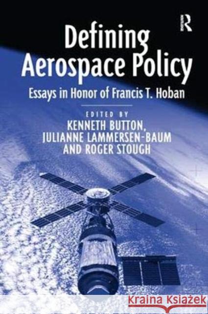 Defining Aerospace Policy: Essays in Honor of Francis T. Hoban Julianne Lammersen-Baum Kenneth Button  9781138381131 Routledge