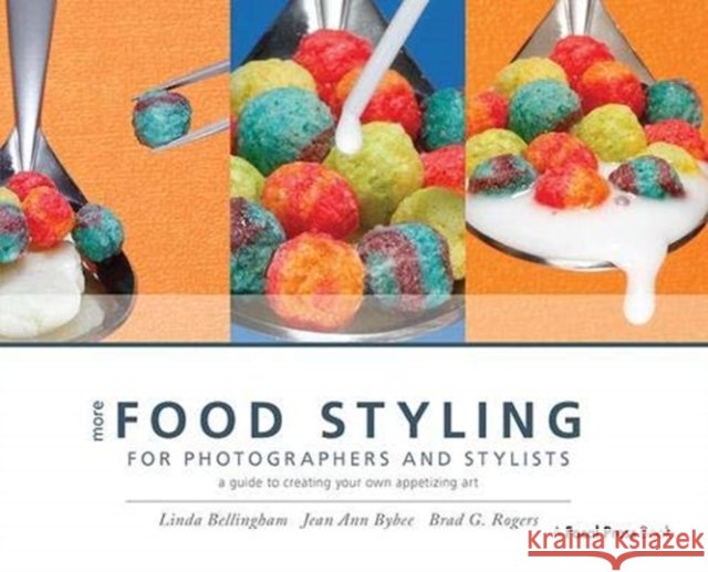 More Food Styling for Photographers & Stylists: A Guide to Creating Your Own Appetizing Art Bellingham, Linda 9781138381230 Taylor and Francis