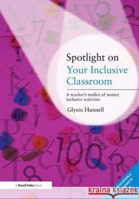 Spotlight on Your Inclusive Classroom: A Teacher's Toolkit of Instant Inclusive Activities Hannell, Glynis 9781138381483