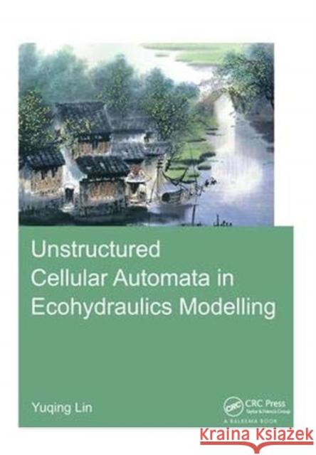 Unstructured Cellular Automata in Ecohydraulics Modelling Yuqing Lin 9781138381612
