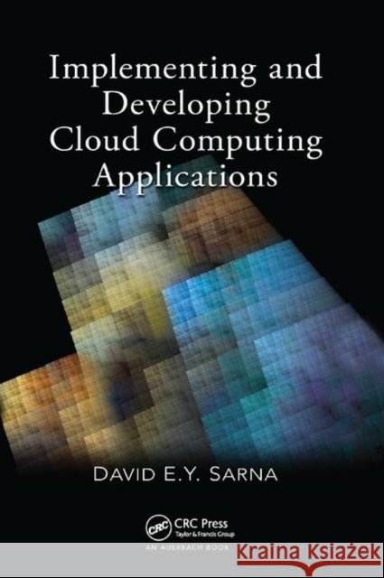 Implementing and Developing Cloud Computing Applications David E. Y. Sarna 9781138382015 Taylor & Francis Ltd