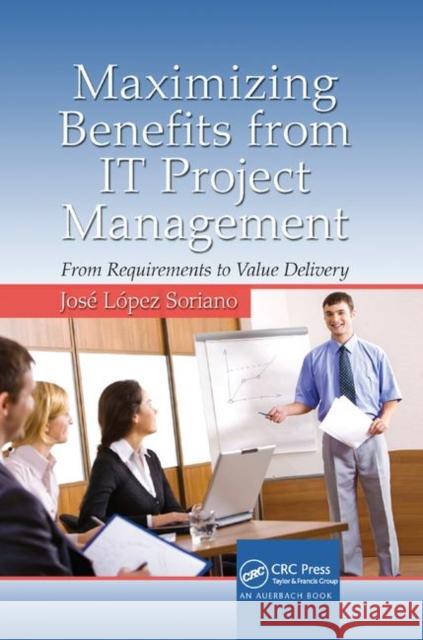 Maximizing Benefits from It Project Management: From Requirements to Value Delivery Soriano, Jose Lopez 9781138382046