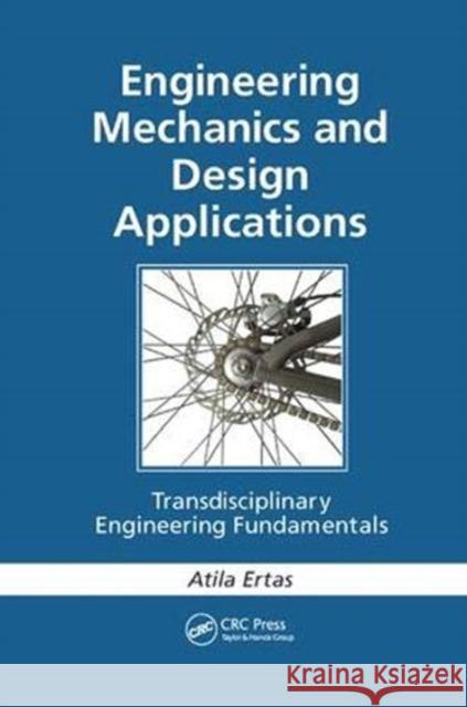 Engineering Mechanics and Design Applications: Transdisciplinary Engineering Fundamentals Atila Ertas (Texas Tech University, Lubbock, USA) 9781138382053 Taylor & Francis Ltd