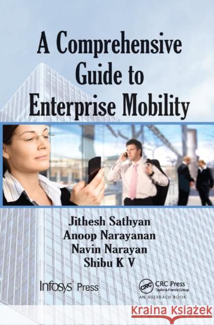 A Comprehensive Guide to Enterprise Mobility Jithesh Sathyan, Anoop N., Navin Narayan, Shibu Kizhakke Vallathai 9781138382121 Taylor & Francis Ltd