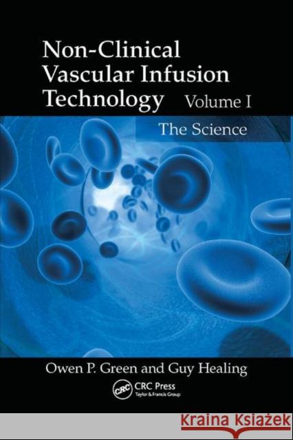 Non-Clinical Vascular Infusion Technology, Volume I: The Science Green, Owen P. 9781138382169