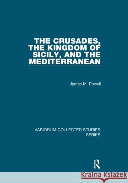 The Crusades, the Kingdom of Sicily, and the Mediterranean Powell, James M. 9781138382336 TAYLOR & FRANCIS