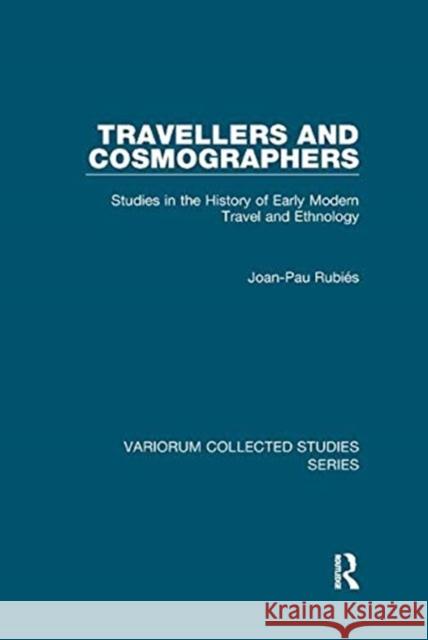 Travellers and Cosmographers: Studies in the History of Early Modern Travel and Ethnology Rubiés, Joan-Pau 9781138382367 TAYLOR & FRANCIS