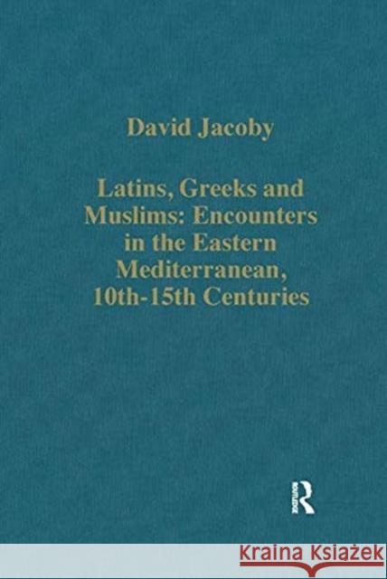 LATINS GREEKS & MUSLIMS ENCOUNTERS IN TH DAVID JACOBY 9781138382428 