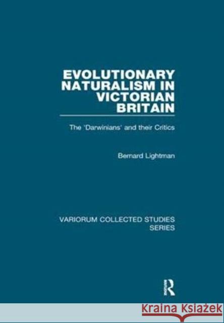 Evolutionary Naturalism in Victorian Britain: The 'Darwinians' and Their Critics Lightman, Bernard 9781138382435