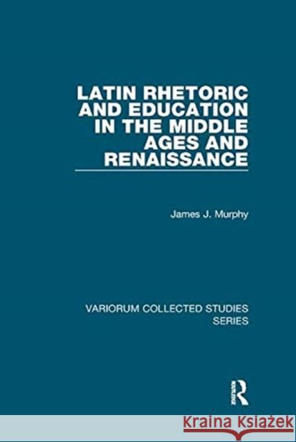 Latin Rhetoric and Education in the Middle Ages and Renaissance Murphy, James J. 9781138382527 TAYLOR & FRANCIS