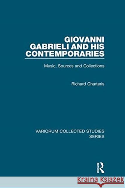 Giovanni Gabrieli and His Contemporaries: Music, Sources and Collections Charteris, Richard 9781138382572
