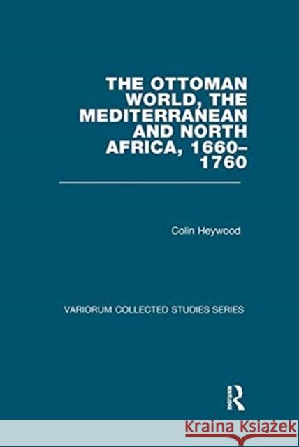 The Ottoman World, the Mediterranean and North Africa, 1660-1760 Heywood, Colin 9781138382640 TAYLOR & FRANCIS