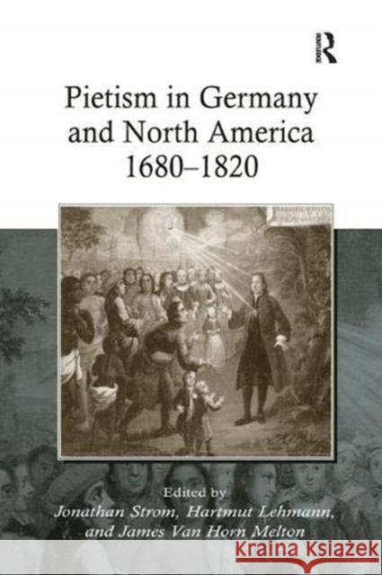 Pietism in Germany and North America 1680-1820 Hartmut Lehmann James Van Horn Melton Jonathan Strom 9781138382701