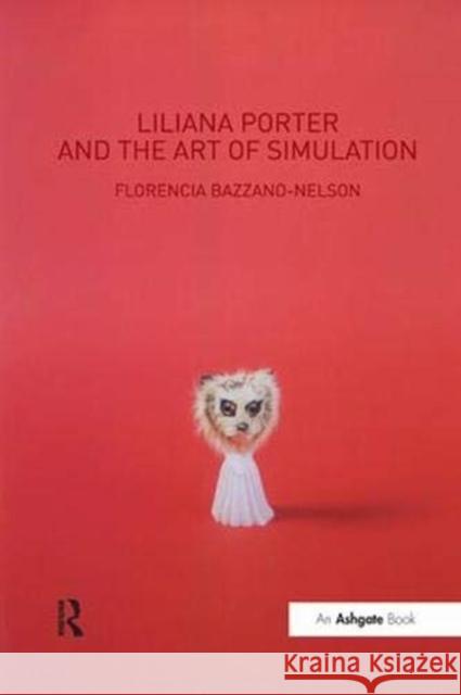 Liliana Porter and the Art of Simulation Florencia Bazzano-Nelson   9781138382718 Routledge